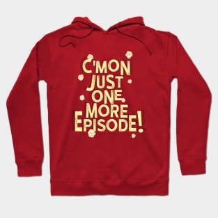 C’mon Just One More Episode Hoodie